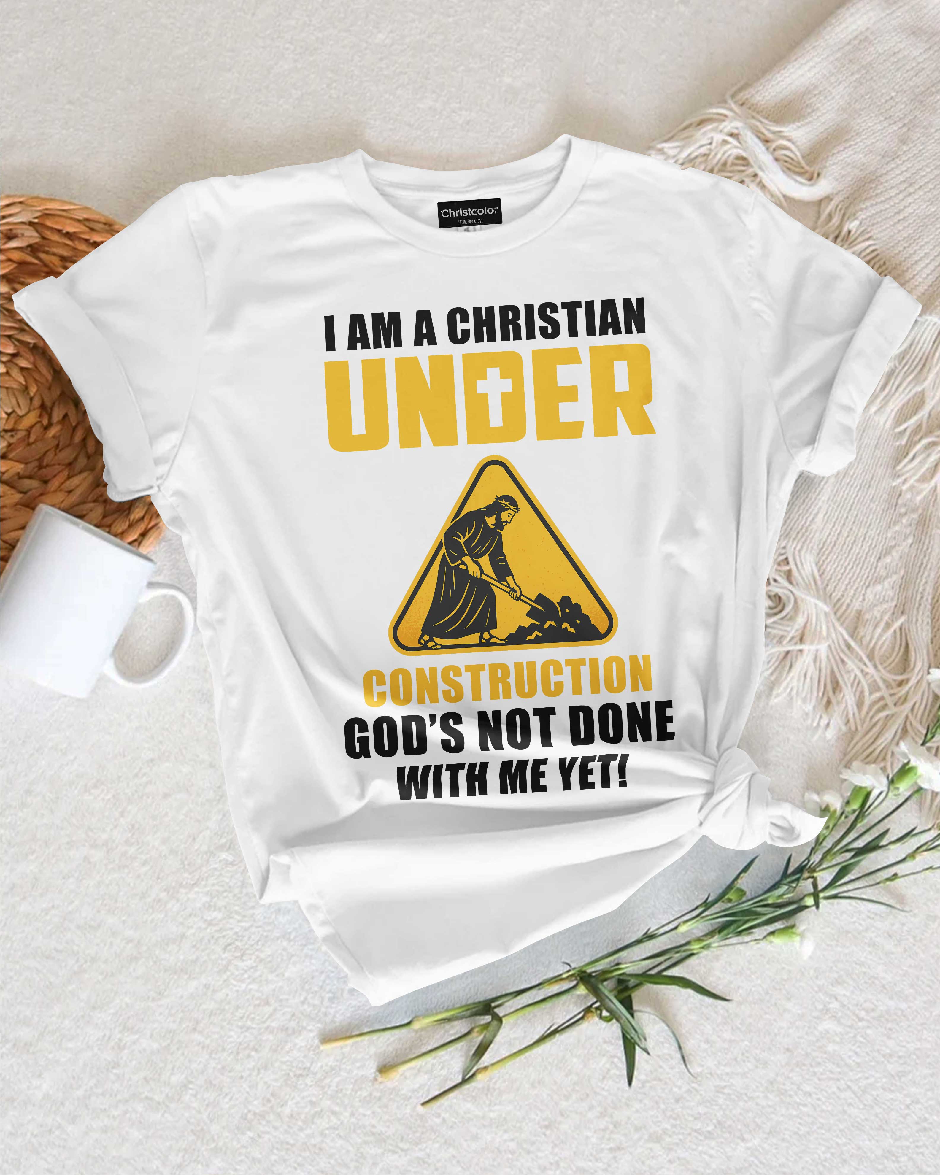 I Am A Christian Under Construction T-Shirt
