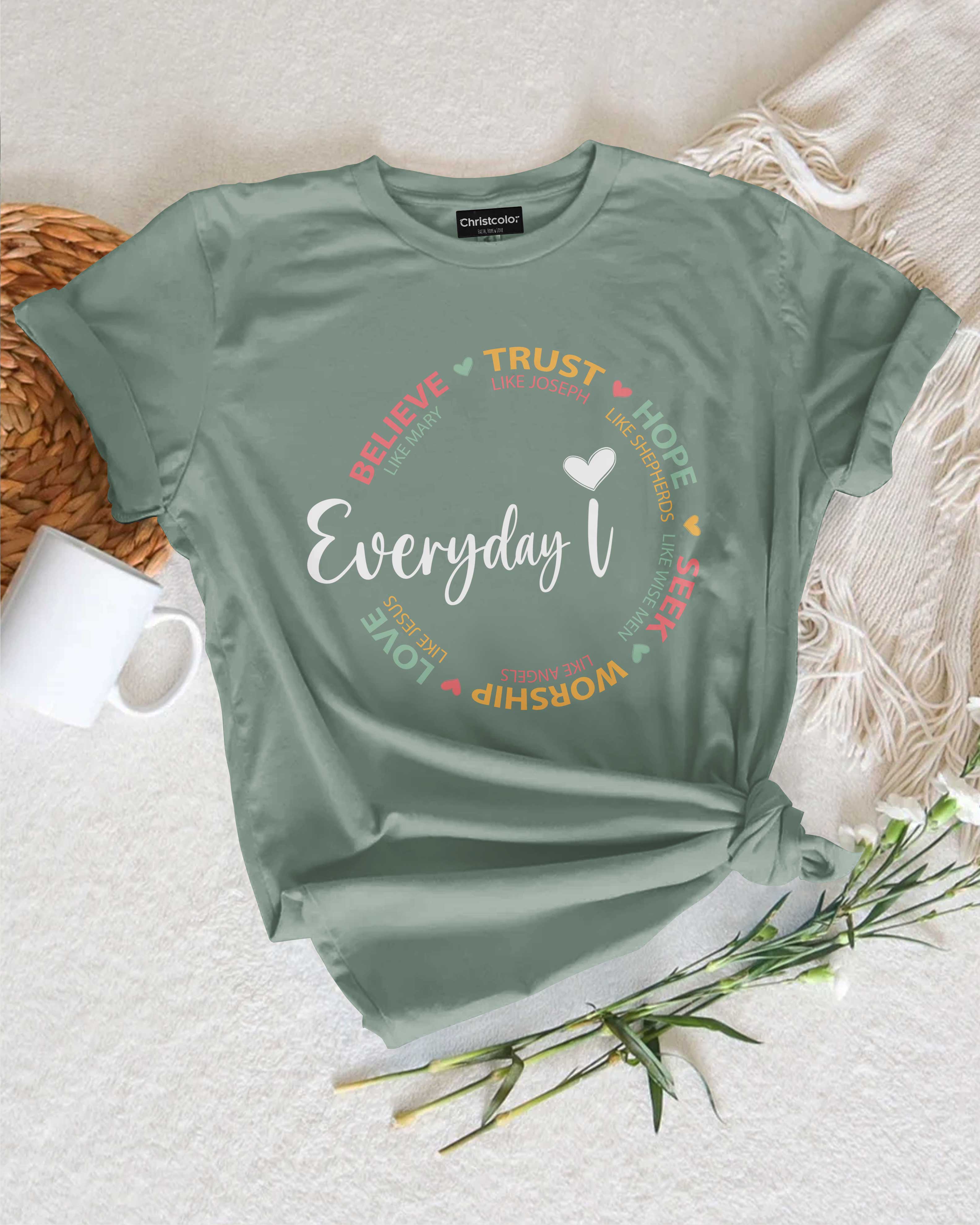 Everyday I Believe Trust Hope Seek Worship Love T-Shirt
