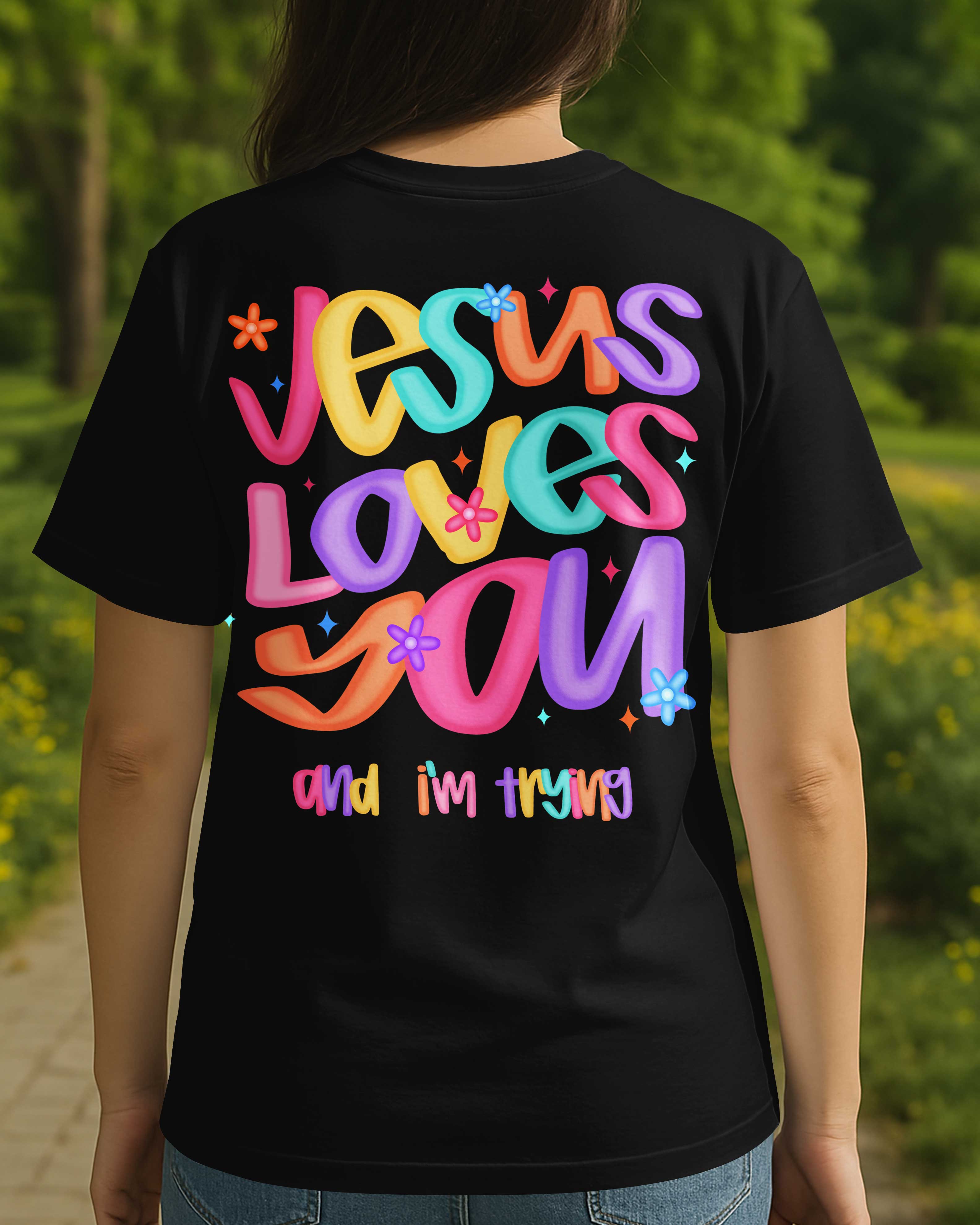 Jesus Loves You And I'm Trying T-Shirt